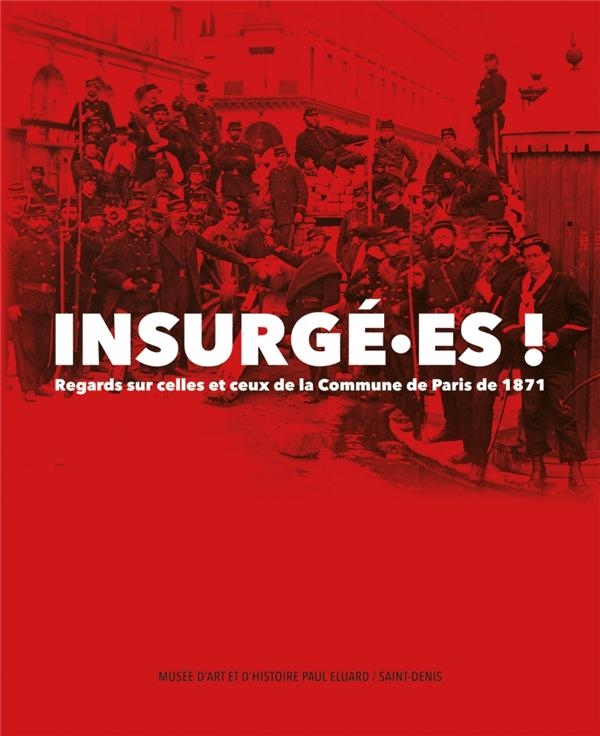 Insurgé.es !: Regards sur celles et ceux de la Commune de Paris de 1871