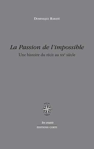 La passion de l'impossible: UNE HISTOIRE DU RECIT AU XX SIECLE