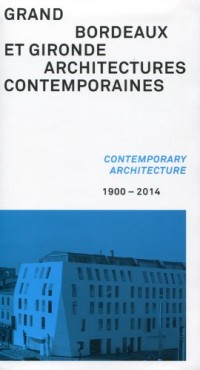 Grand Bordeaux et Gironde : Architectures contemporaines, 1900-2014