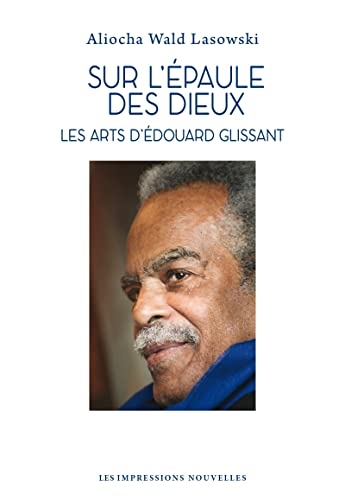 Sur l’épaule des dieux: Les arts d’Edouard Glissant