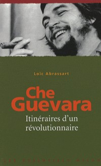 Che Guevara : Itinéraires d'un révolutionnaire
