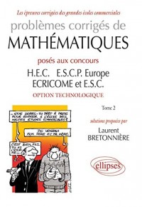 Problèmes corrigés de mathématiques posés aux concours HEC, ESCP Europe, ECRICOME, ESC, option technologique, tome 2