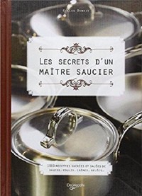 Les secrets d'un maître saucier : 100 recettes sucrées et salées de sauces, coulis, crèmes, gelées