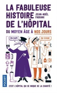 La Fabuleuse Histoire de l'hôpital du Moyen Âge à nos jours