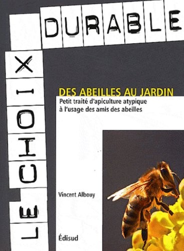 Des abeilles au jardin : Petit traité d'apiculture atypique à l'usage des amis des abeilles