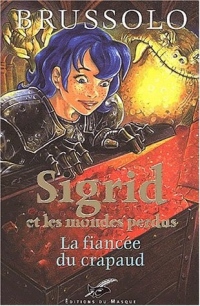 Sigrid et les mondes perdus, tome 2 : La fiancée du crapaud