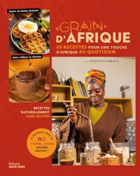 Grain d'Afrique: 50 recettes du monde twistées à l'africaine