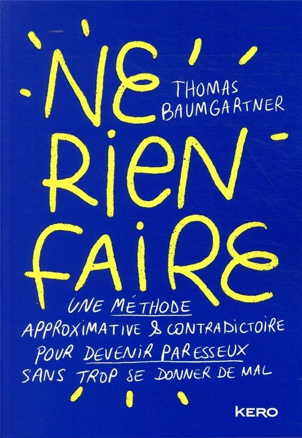 Ne rien faire: Une méthode approximative & contradictoire pour devenir paresseux sans trop se donner de mal