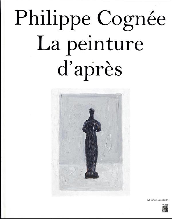 PHILIPPE COGNEE - LA PEINTURE D'APRES