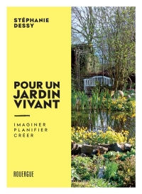 Pour un jardin vivant: imaginer. Planifier. Créer