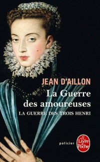 La Guerre des amoureuses (La Guerre des trois Henri, Tome 2)