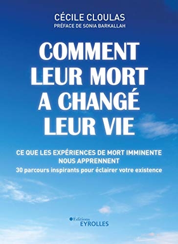 Comment leur mort a changé leur vie: Ce que les expériences de mort imminente nous apprennent. 30 parcours inspirants pour éclairer votre existence. Préface de Sonia Barkallah