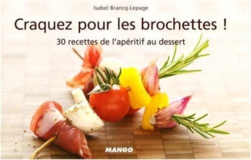 Craquez pour les brochettes ! : 30 Recettes de l'apéritif au dessert