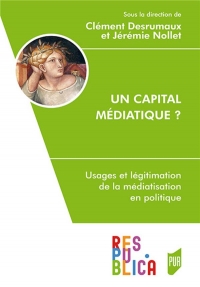 UN CAPITAL MEDIATIQUE ?: USAGES ET LEGITIMATION DE LA MEDIATISATION EN POLITIQUE