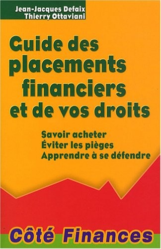 Guide des placements financiers et de vos droits : Savoir acheter, éviter les pièges, apprendre à se défendre