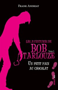 Les aventures de Bob Tarlouze, Tome 5 : Un petit pain au chocolat