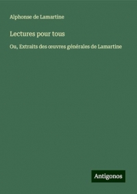 Lectures pour tous: Ou, Extraits des ¿uvres générales de Lamartine