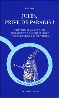 Jules, privé de Paradis !: Petit traité de machiavélisme, dialogue joyeux, élégant et érudit entre le pape Jules II et Saint Pierre