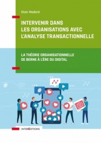 Intervenir dans les organisations avec l'Analyse Transactionnelle: La théorie organisationnelle de Berne à l'ère du digital