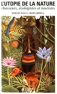 L'utopie de la nature : Chasseurs, écologistes et touristes