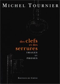 Des clefs et des serrures : Images et proses