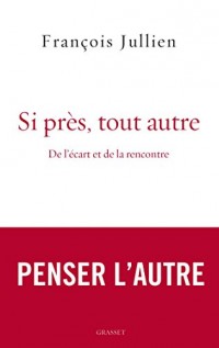 Si près, tout autre : De l'écart et de la rencontre (essai français)