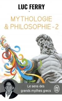 Mythologie et philosophie : Le sens des grands mythes grecs, Tome 2