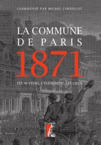 La Commune de Paris 1871 - les Acteurs, l'Evenement, les Lieux