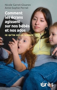 Comment les écrans agissent sur nos bébés et nos ados: Ce qu'en dit la science