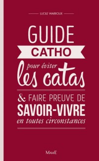 Guide Catho pour Eviter les Catas, et Faire Preuve de Savoir-Vivre Entoutes Circonstances