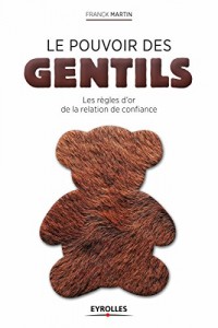 Le pouvoir des gentils : les règles d'or de la relation de confiance