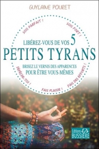 Libérez-vous de vos 5 petits tyrans - Brisez le vernis des apparences pour être vous-mêmes