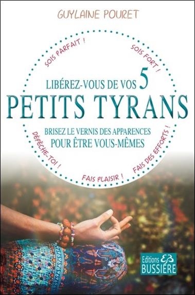 Libérez-vous de vos 5 petits tyrans - Brisez le vernis des apparences pour être vous-mêmes