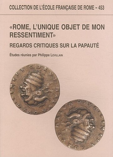 Rome, l'unique objet de mon ressentiment : Regards critiques sur la papauté