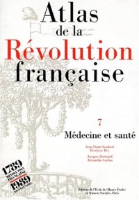 Atlas de la Révolution française. Médecine et santé, tome 7