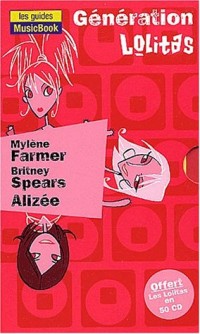 Génération lolitas : Mylène Farmer de A à Z - Britney Spears de A à Z, Alizée de A à Z - La discographie des lolitas en 100 CD, coffret de 3 volumes
