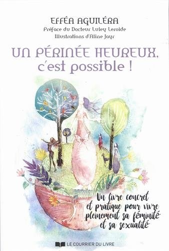 Un périnée heureux, c'est possible ! : Un livre concret et pratique pour vivre pleinement sa féminité et sa sexualité