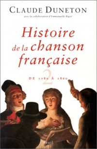 Histoire de la chanson française. Des origines à 1860, tome 2 : de 1780 à 1860