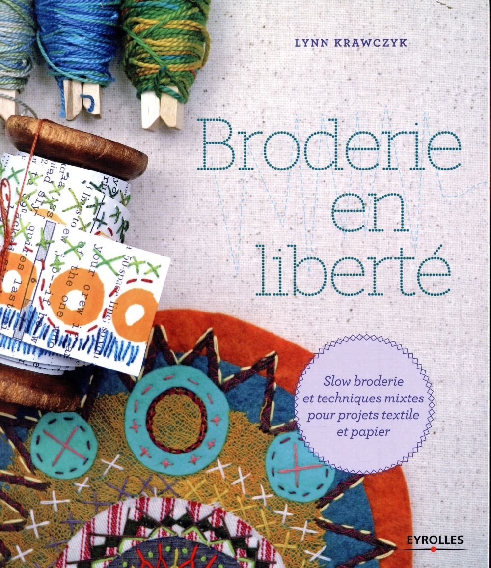 Broderie en liberté: Slow broderie et techniques mixtes pour projets textile et papier