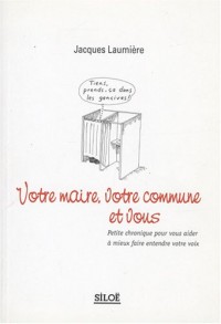 Votre maire, votre commune et vous : Petite chronique pour vous aider à mieux faire entendre votre voix