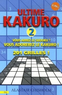 Ultime Kakuro : Tome 2, Vous aimez le Sudoku ? Vous adorerez le Kakuro ! 201 grilles !