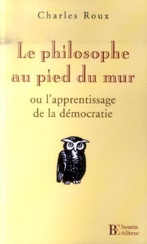 Le philosophe au pied du mur : Ou l'Apprentissage de la démocratie