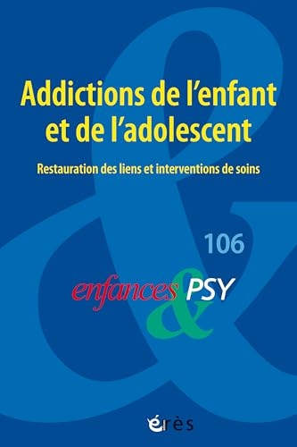Enfances et psy 106 - Addictions de l’enfant et de l’adolescent : restauration des liens et interventions de soins