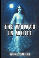 The Woman in White (Illustrated): The Victorian Gothic Classic of Deception and Identity