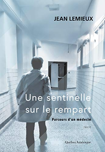 Une Sentinelle Sur le Rempart. Parcours d'un Medecin