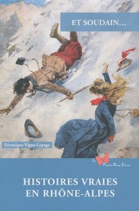 Et soudain. : Histoires vraies en Rhône-Alpes