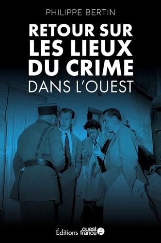 Sur les lieux du crime : les grandes affaires criminelles de Normandie