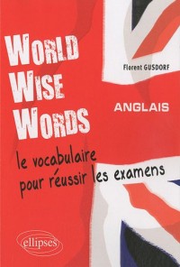 world wise words :  Anglais - Le vocabulaire pour réussir les examens