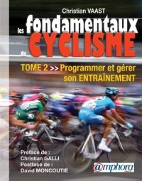 Les Fondamentaux du Cyclisme - Tome 2 - Programmer et Gerer Son Entrainement