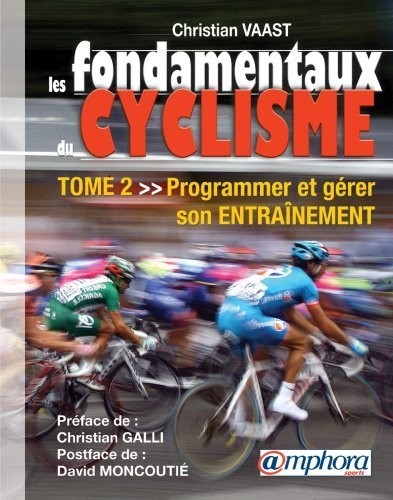 Les Fondamentaux du Cyclisme - Tome 2 - Programmer et Gerer Son Entrainement